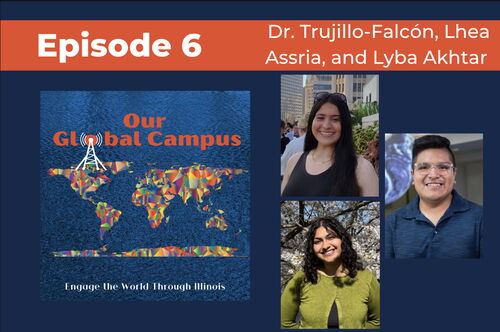 Our Global Campus podcast wordmark with headshots of Dr. Trujillo-Falcón, Lhea Assria, and Lyba Akhtar 