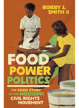 Cover of Bobby J. Smith II's “Food Power Politics, The Food Story of the Mississippi Civil Rights Movement"