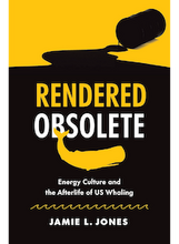 “Rendered Obsolete: The afterlife of whaling in the petroleum age"