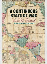 Cover of “A Continuous State of War: Empire Building and Race Making in the Civil War–Era Gulf South,” by Maria Angela Diaz; map of the Gulf South