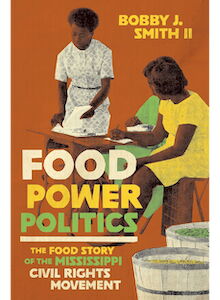 Cover of Bobby J. Smith II's “Food Power Politics, The Food Story of the Mississippi Civil Rights Movement"