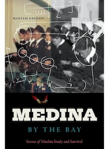 Cover of Maryam Kashani's “Medina by the Bay: Scenes of Muslim Study and Survival"