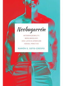 Cover of Ramón Soto-Crespo's “Neobugarrón: Heteroflexibility, Neoliberalism, and Latin/o American Sexual Practice"