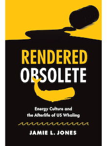 “Rendered Obsolete: The afterlife of whaling in the petroleum age"